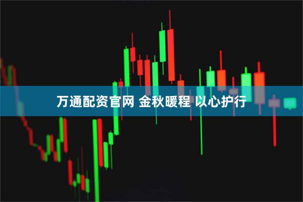 万通配资官网 金秋暖程 以心护行